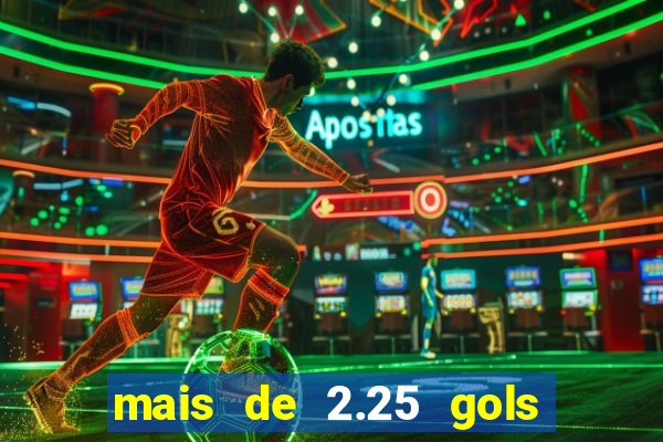 mais de 2.25 gols o que significa